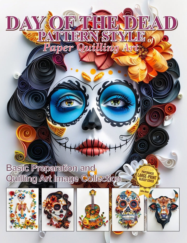 Day of the Dead Pattern Style of Paper Quilling Art: Basic Preparation and Quilling Art Image Collection - Julia Blish - New
