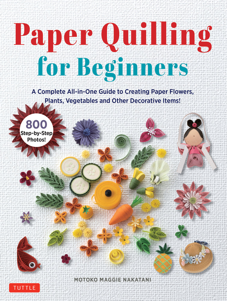 Paper Quilling for Beginners: A Complete All-In-One Guide to Creating Paper Flowers, Plants, Vegetables and Other Decorative Items! - Nakatani, Motoko Maggie - New