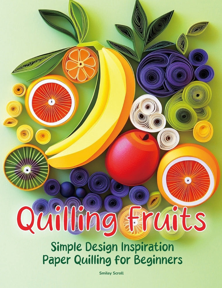 Quilling Fruits: Simple Design Inspiration Paper Quilling for Beginners - Smiley Scroll - New