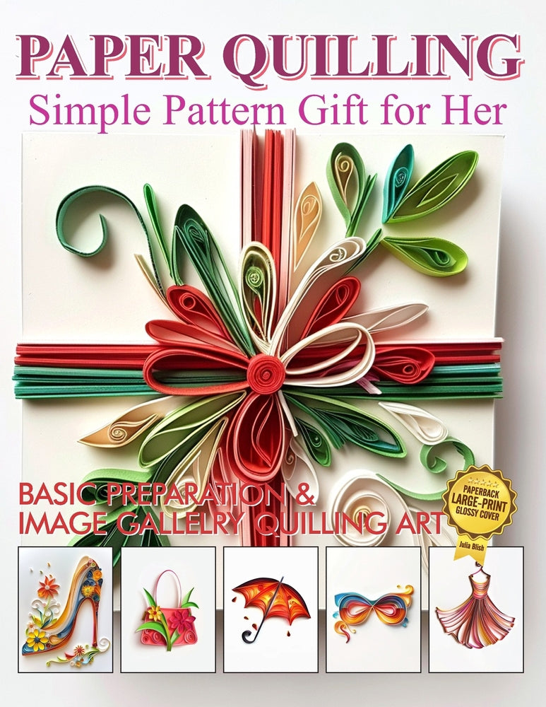 Paper Quilling Simple Pattern Gift for Her: Basic Preparation and Image Gallery Quilling Art - Julia Blish - New