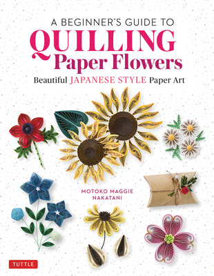 A Beginner's Guide To Quilling Paper Flowers - Nakatani, Motoko Maggie - New