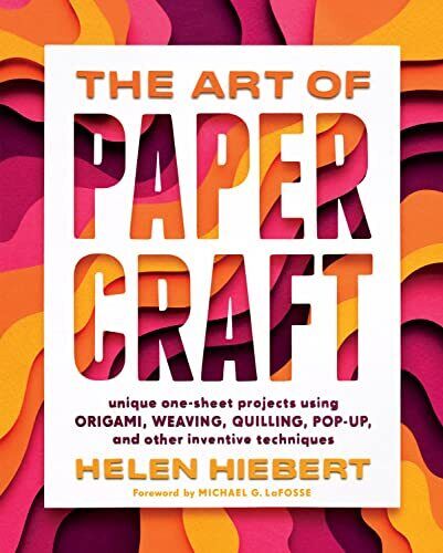 The Art of Papercraft: Unique One-Sheet Projects Using Origami, Weaving, Quilling, Pop-Up, and Other Inventive Techniques - Hiebert, Helen
